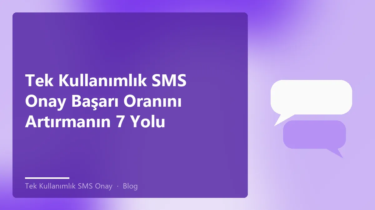 Tek kullanımlık SMS onay başarı oranını artırma yolları